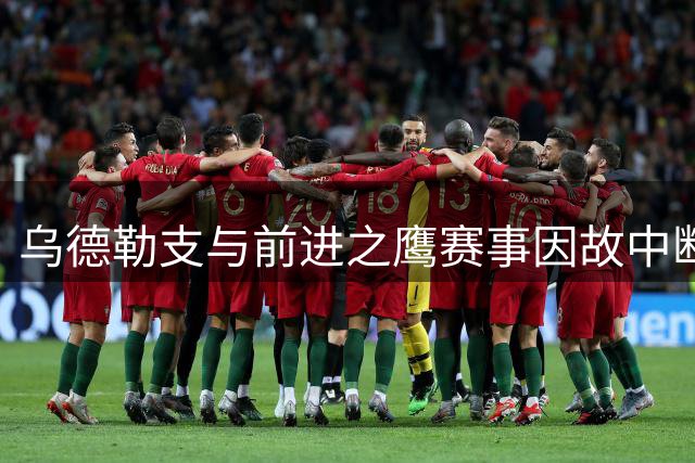 乌德勒支与前进之鹰赛事因故中断8日闭门续赛