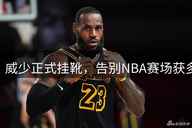 威少正式挂靴，告别NBA赛场获多方祝福