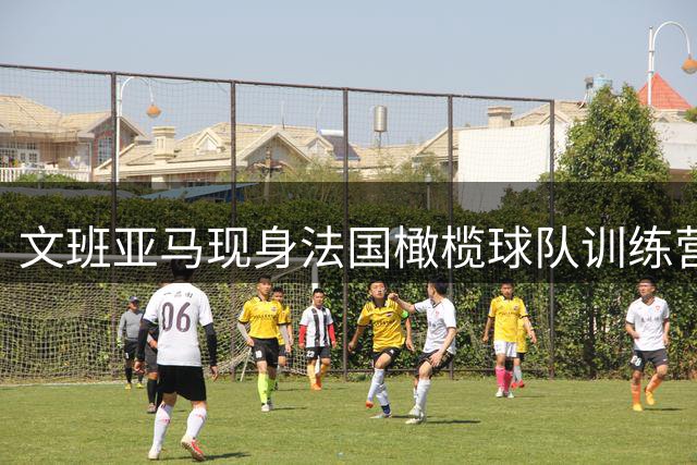 文班亚马现身法国橄榄球队训练营 与职业球员共同训练