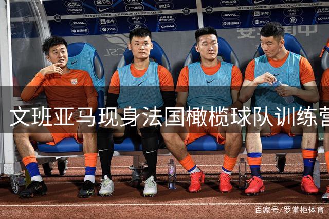 文班亚马现身法国橄榄球队训练营 与职业球员共同训练