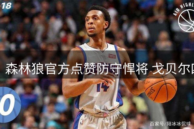 森林狼官方点赞防守悍将 戈贝尔四夺DPOY凭实力说话