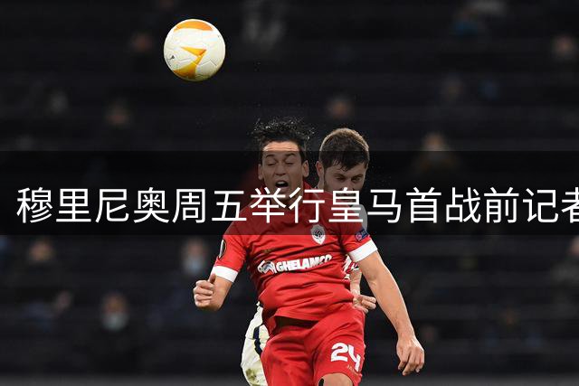 穆里尼奥周五举行皇马首战前记者会