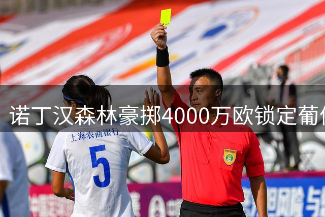 诺丁汉森林豪掷4000万欧锁定葡体铁闸迪奥曼德